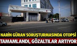 Narin Güran soruşturmasında otopsi tamamlandı, gözaltılar artıyor