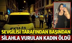 Sevgilisi tarafından başından silahla vurulan kadın öldü